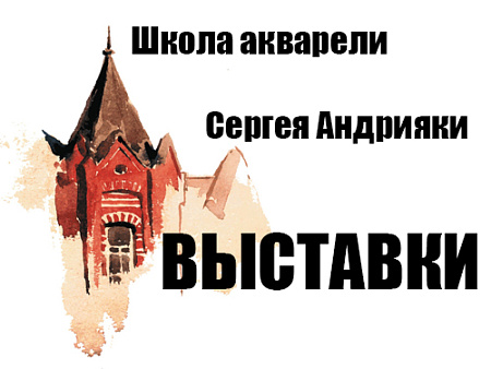 Выставки Школы акварели Сергея Андрияки - Выставки в Москве Выставки Школы акварели Сергея Андрияки - Выставки в Москве